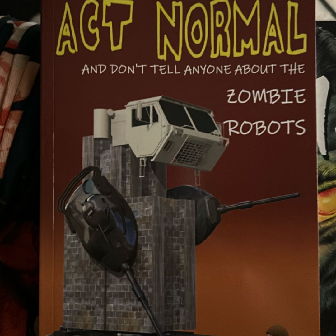 Act Normal and Don't Tell Anyone about the Zombie Robots