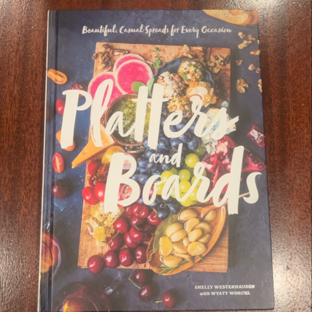 Platters and Boards: Beautiful, Casual Spreads for Every Occasion (Appetizer Cookbooks, Dinner Party Planning Books, Food Presentation Books)