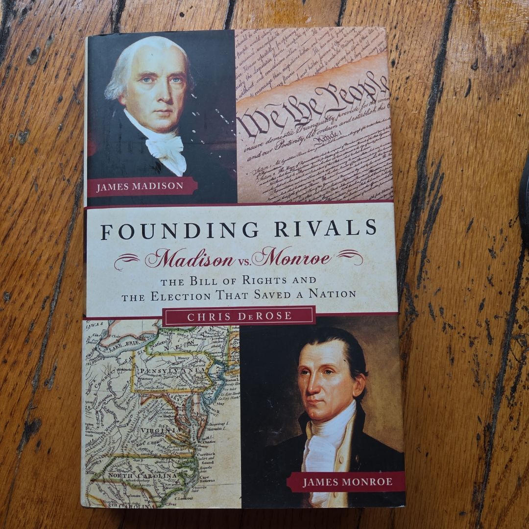 Founding Rivals Madison Vs. Monroe, the Bill of Rights, and the Election that Saved a Nation