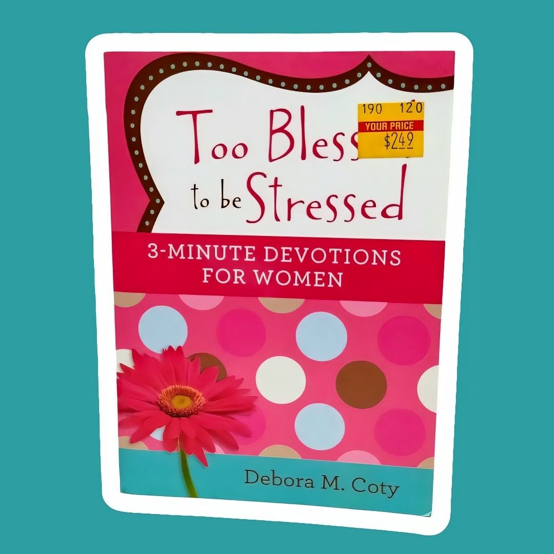 Too Blessed to Be Stressed: 3-Minute Devotions for Women