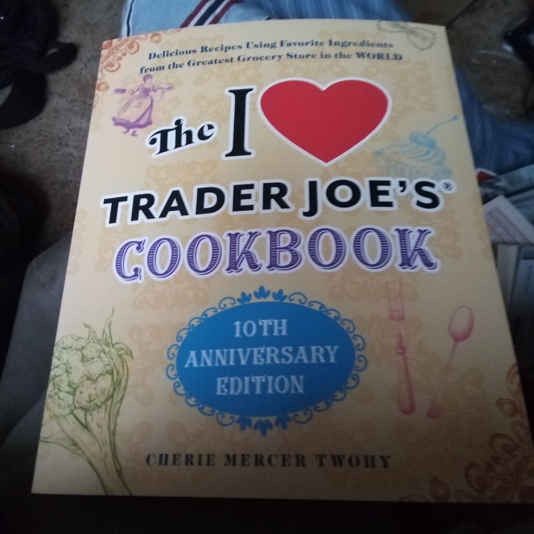The I Love Trader Joe's Cookbook: 10th Anniversary Edition (Five below PROPRIETARY)