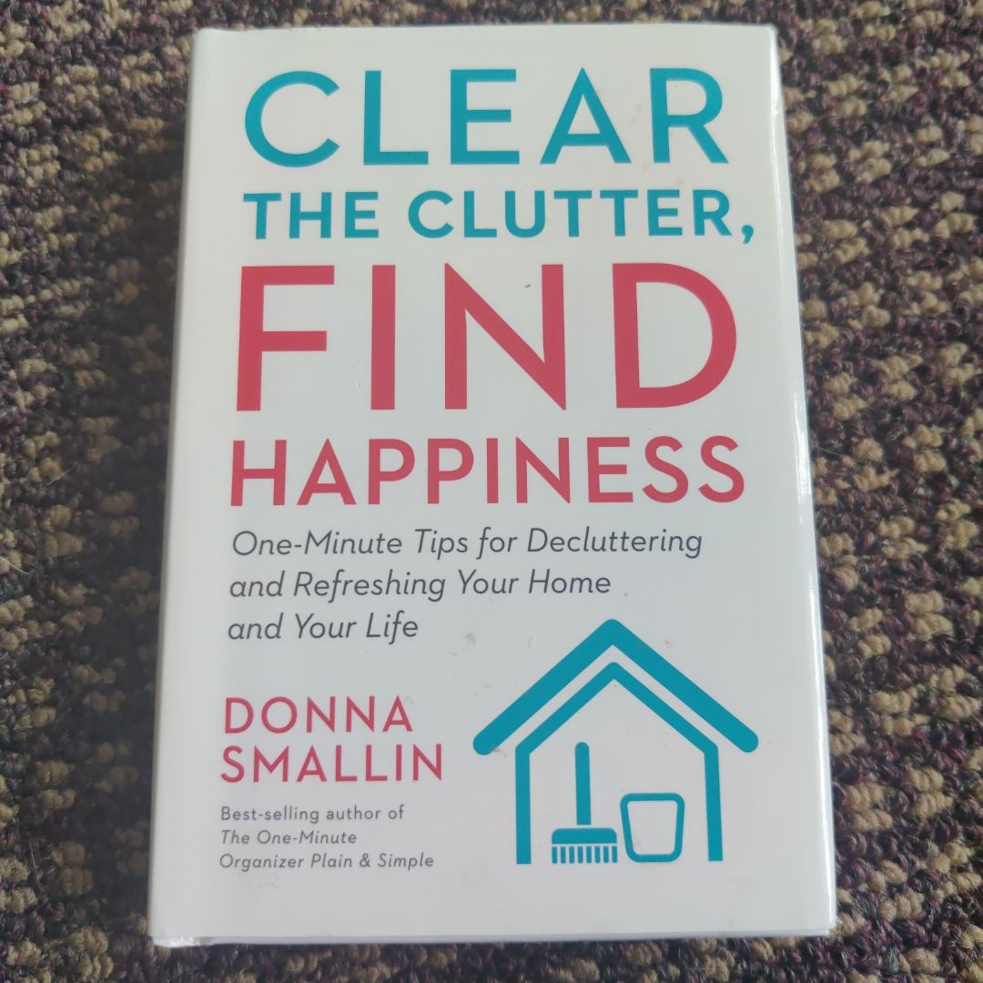 Clear the Clutter, Find Happiness: One-Minute Tips for Decluttering and Refreshing Your Home and Your Life