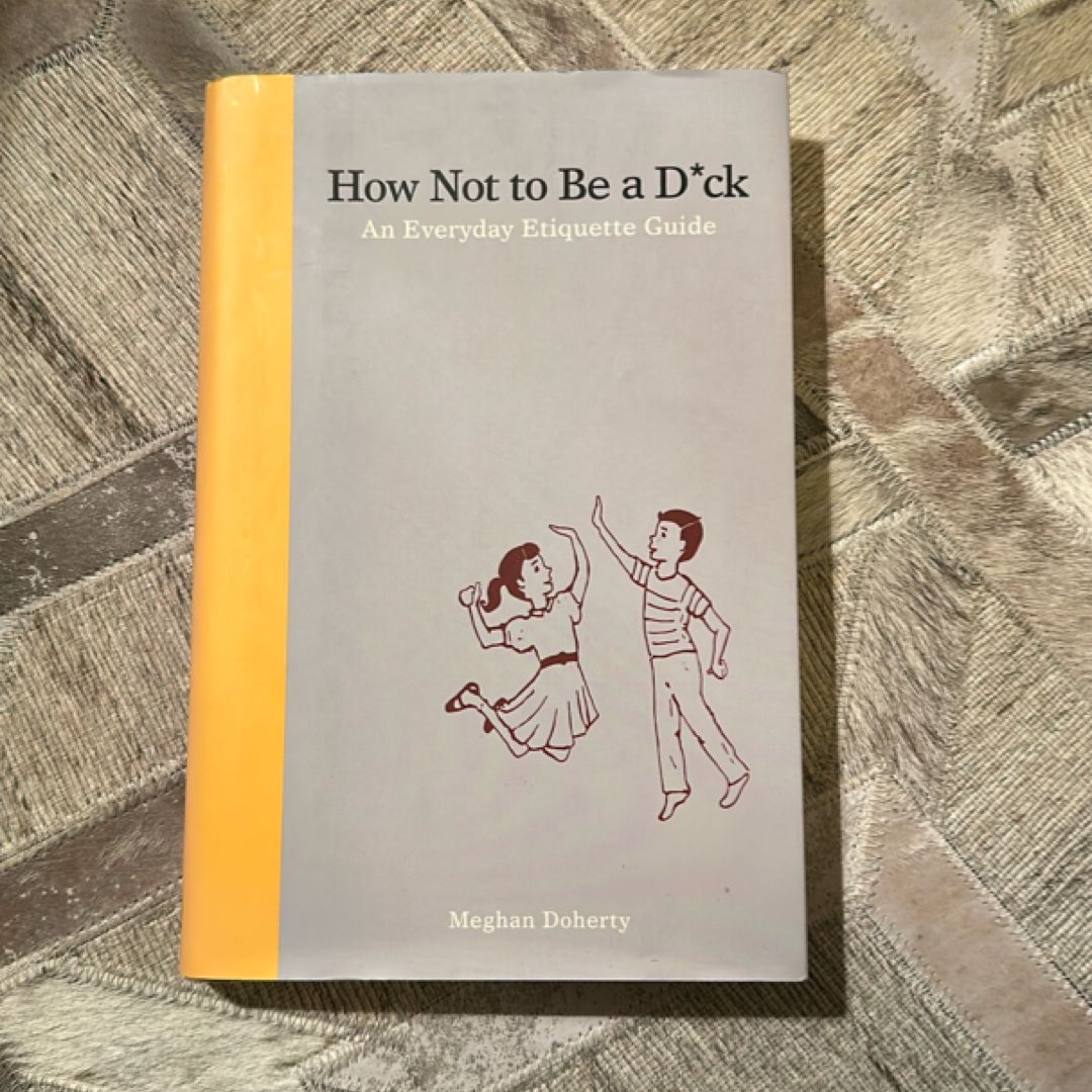 How Not to Be a D*ck:: An Everyday Etiquette Guide