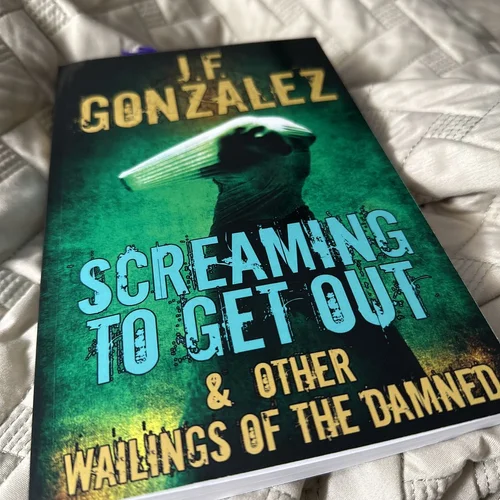 Screaming to Get Out and Other Wailings of the Damned