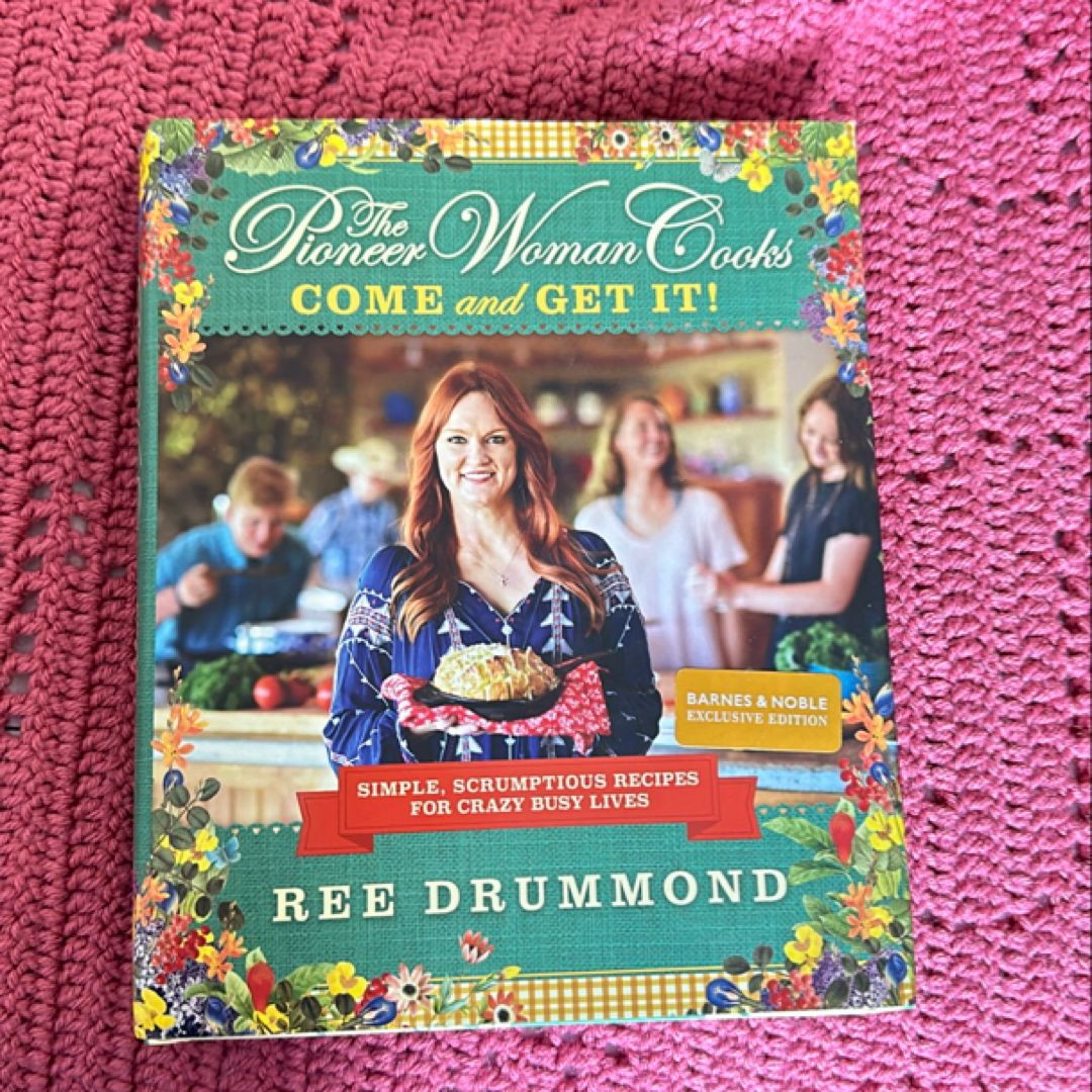 The Pioneer Woman Cooks: Come and Get It!: Simple, Scrumptious Recipes for Crazy Busy Lives