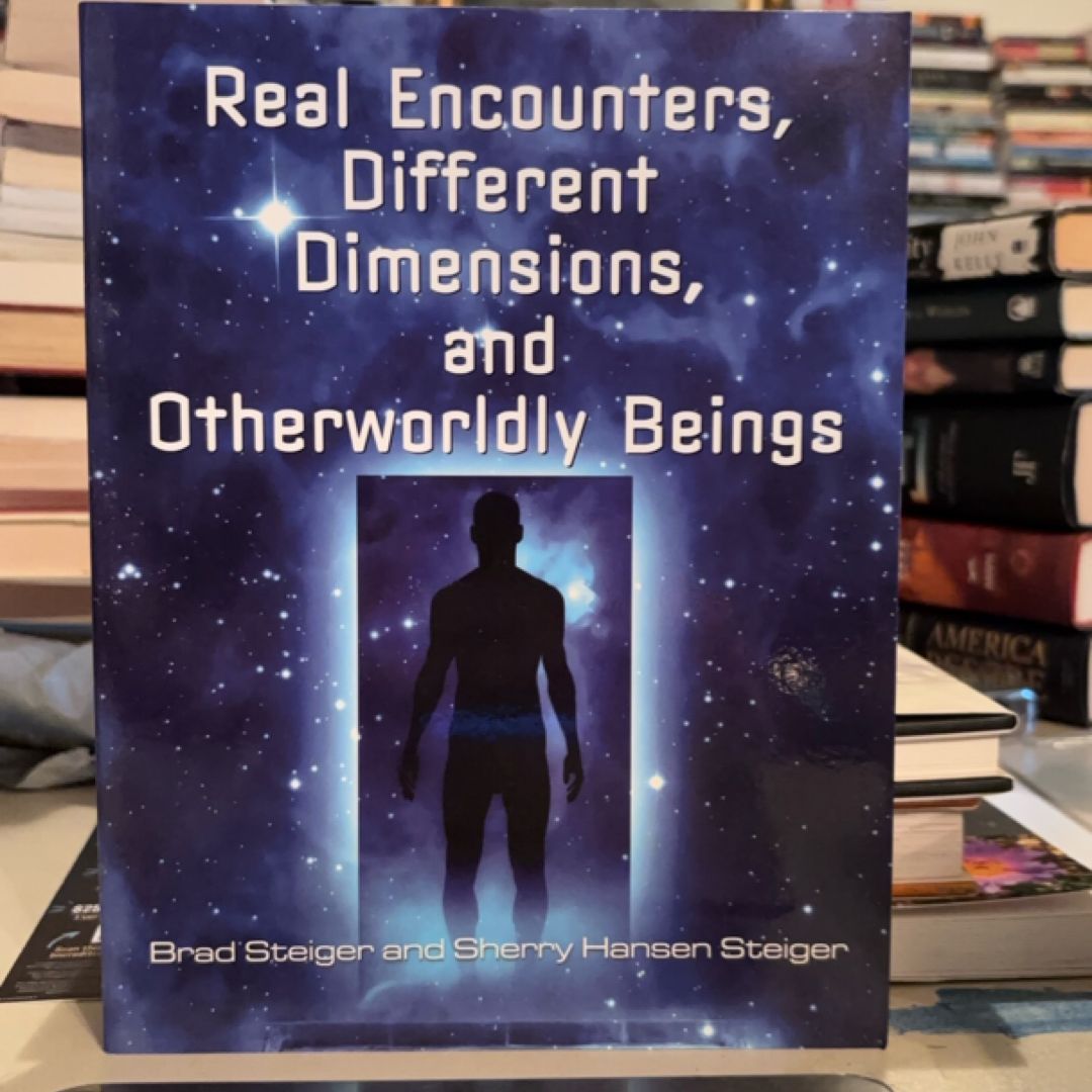 Real Encounters, Different Dimensions and Otherworldy Beings
