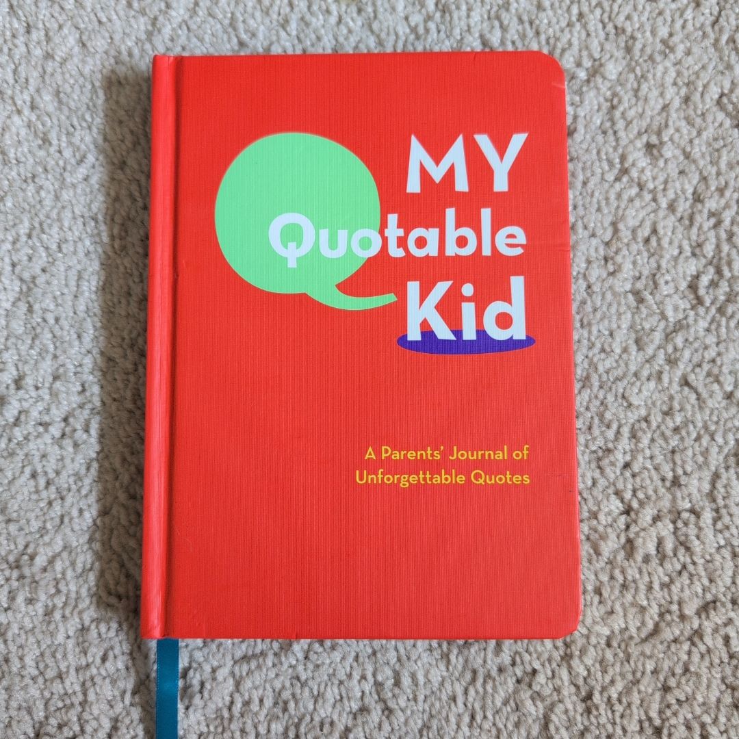My Quotable Kid: a Parents' Journal of Unforgettable Quotes (Quote Journal, Funny Book of Quotes, Coffee Table Books)