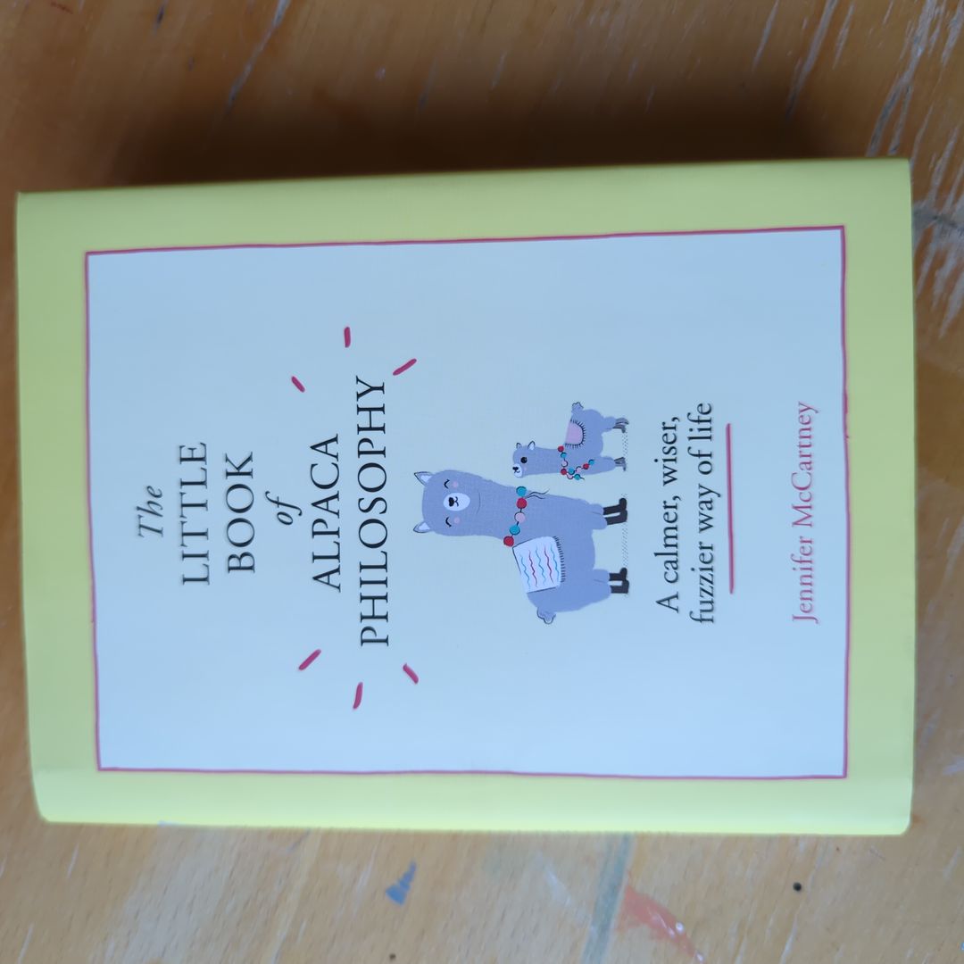 The Little Book of Alpaca Philosophy: a Calmer, Wiser, Fuzzier Way of Life (the Little Animal Philosophy Books)