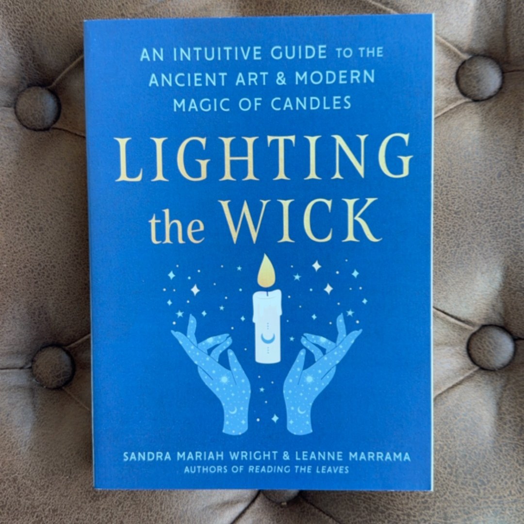 Lighting The Wick: An Intuitive Guide To The Ancient Art And Modern Magic Of Candles [magick]