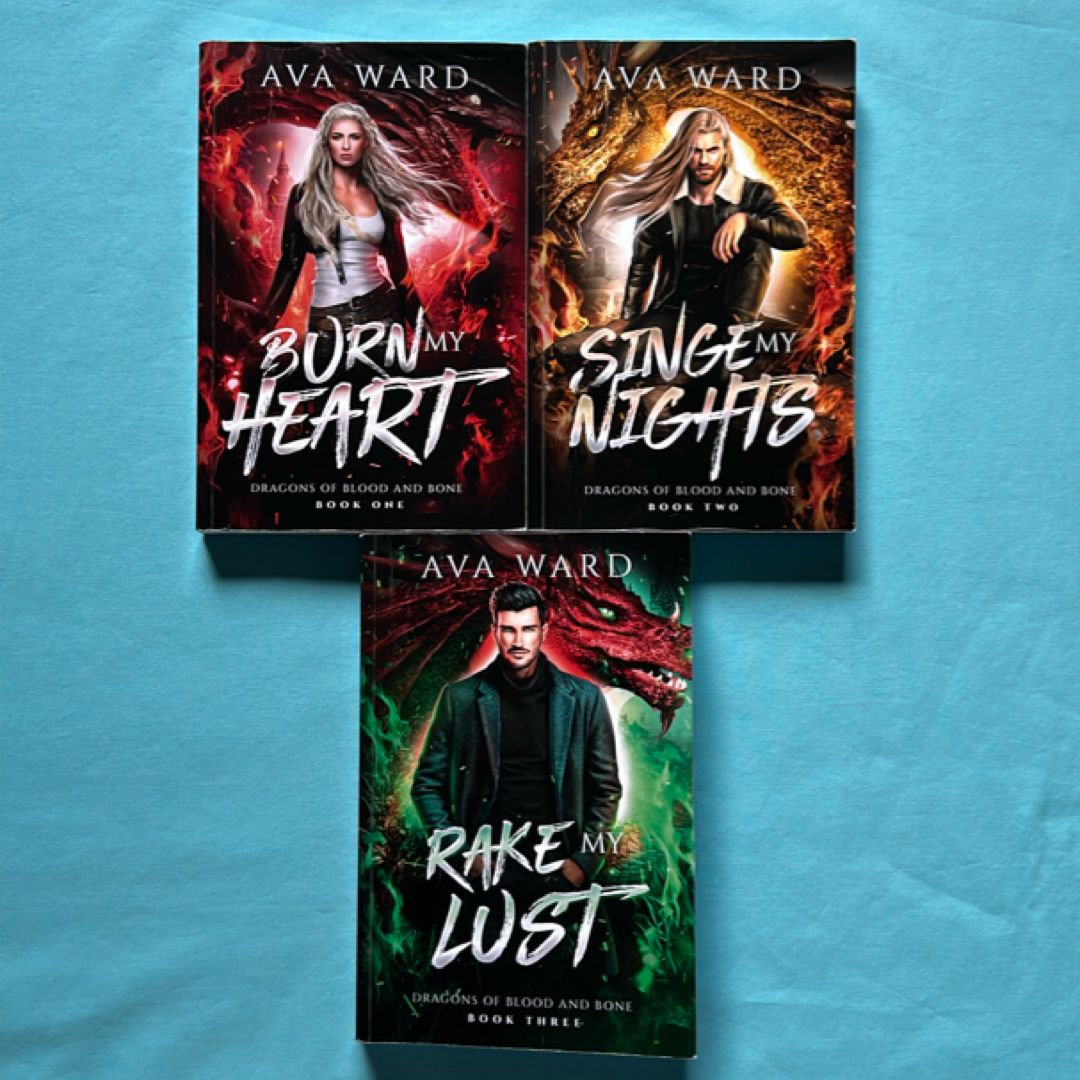 Burn My Heart, Singe My Nights, Rake My Lust. Dragons of Blood and Bone 1-3