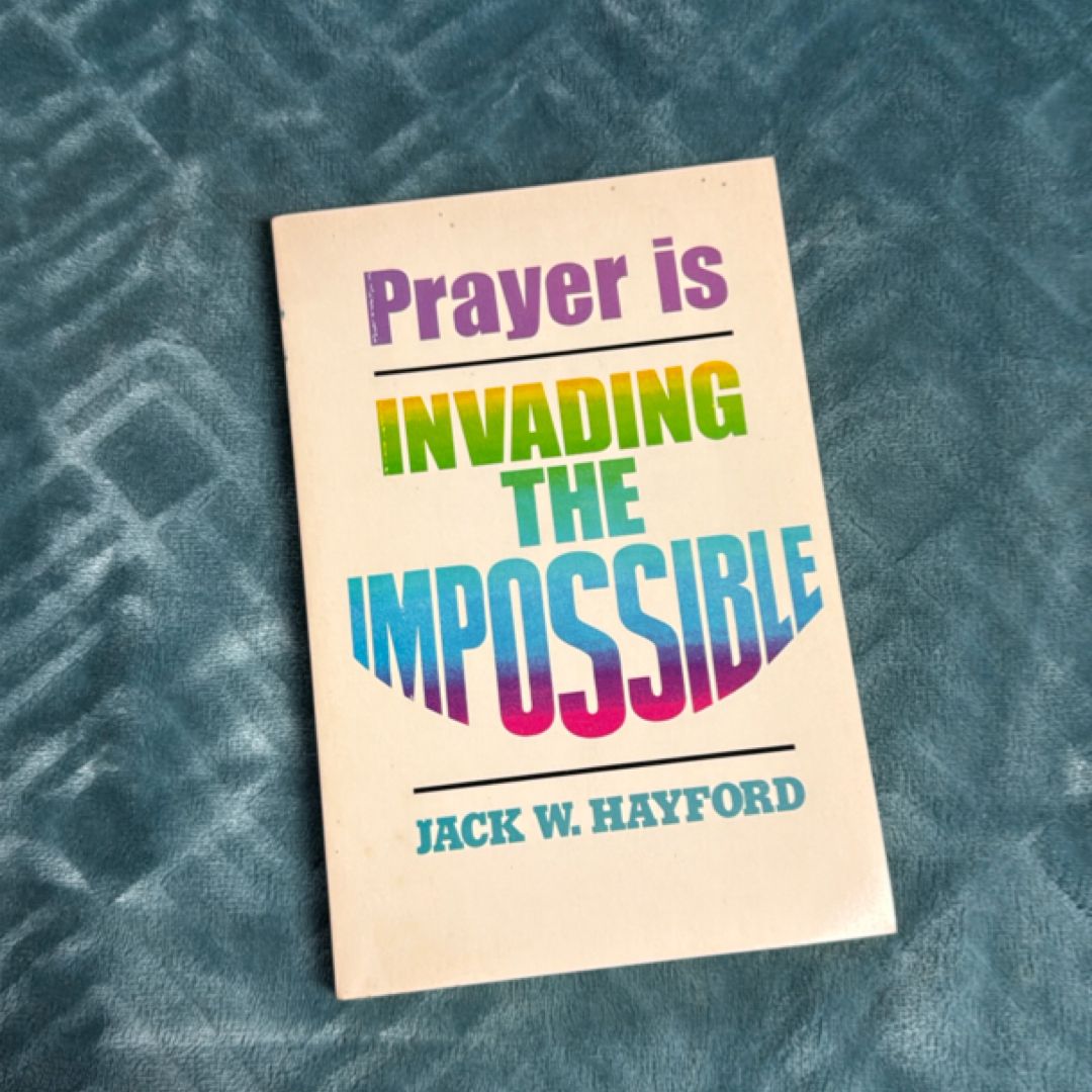 Prayer Is Invading the Impossible