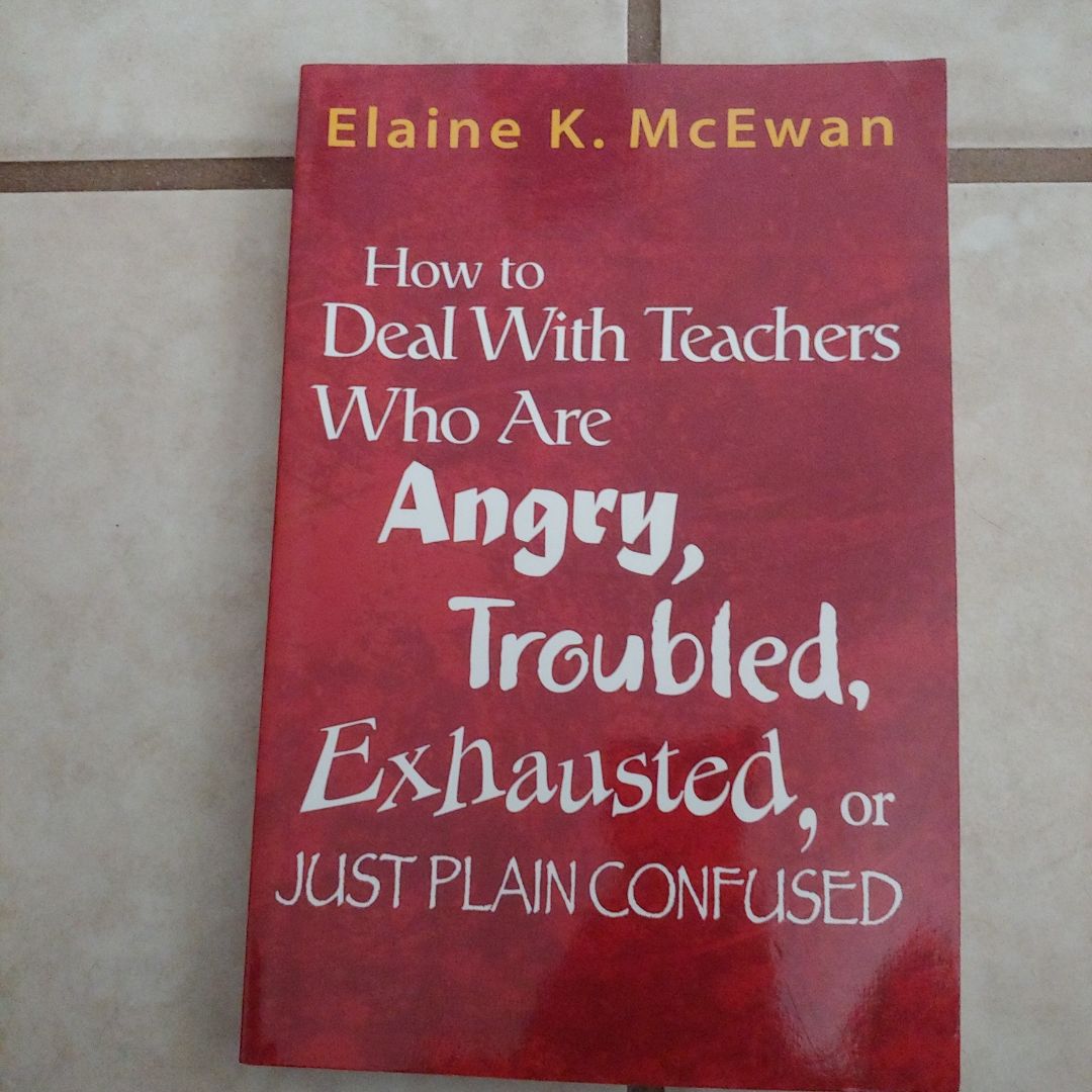 How to Deal with Teachers Who Are Angry, Troubled, Exhausted, or Just Plain Confused