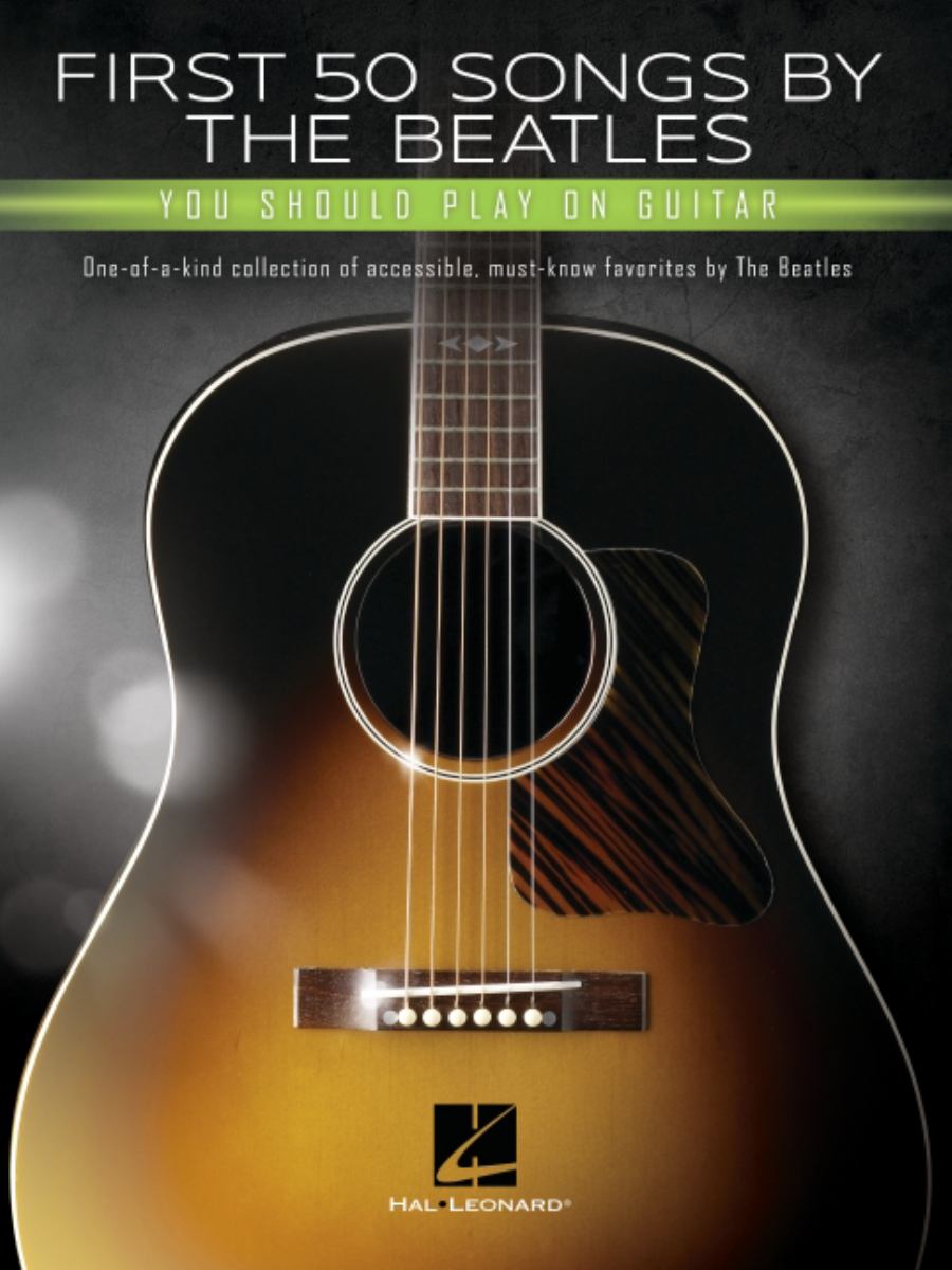 First 50 Songs by the Beatles You Should Play on Guitar: a Songbook with Accessible, Must-Know Favorites