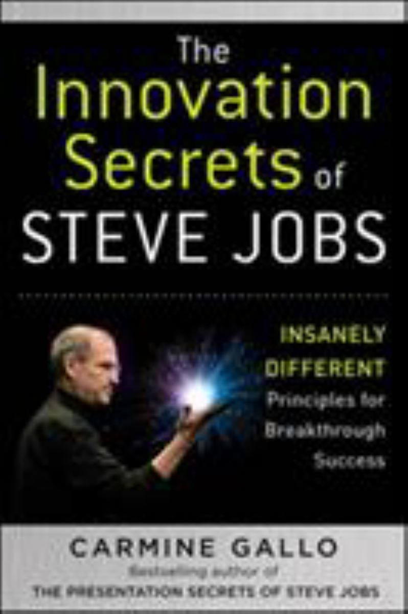 The Innovation Secrets of Steve Jobs: Insanely Different Principles for Breakthrough Success