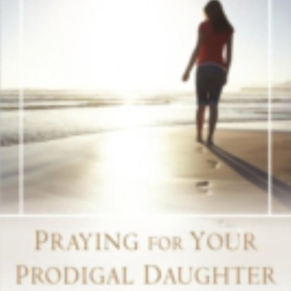 Praying for Your Prodigal Daughter by