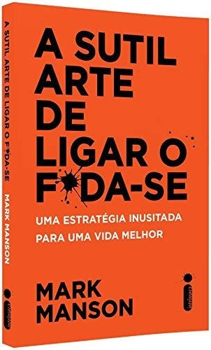A sutil arte de ligar o foda-se uma estratégia inusitada para uma vida melhor