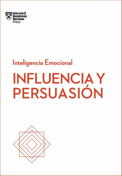 Influencia y PersuasióN. Serie Inteligencia Emocional HBR (Influence and Persuasion Spanish Edition)