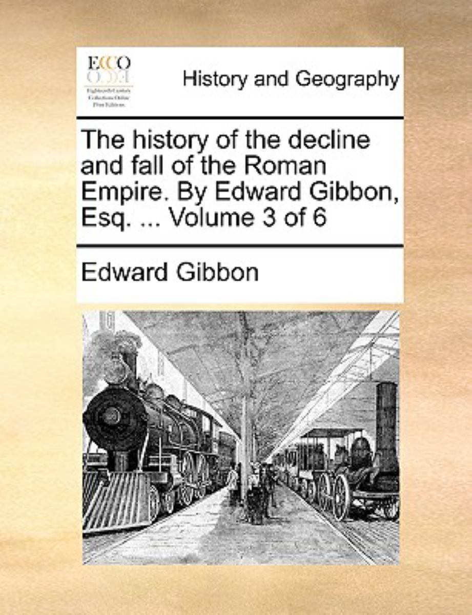 The History of the Decline and Fall of the Roman Empire by Edward Gibbon, Esq