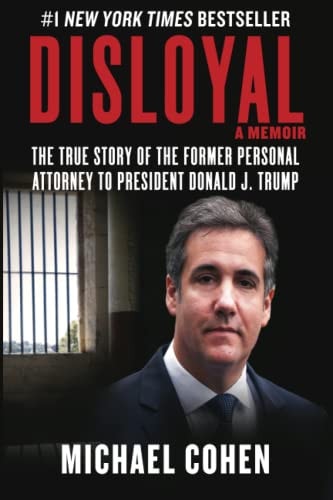 Disloyal: A Memoir: The True Story of the Former Personal Attorney to President Donald J. Trump