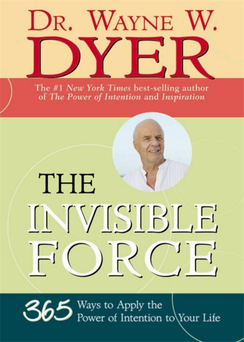 The Invisible Force 365 Ways to Apply the Power of Intention to Your Life