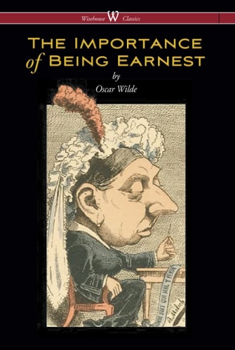 The Importance of Being Earnest (Wisehouse Classics Edition)